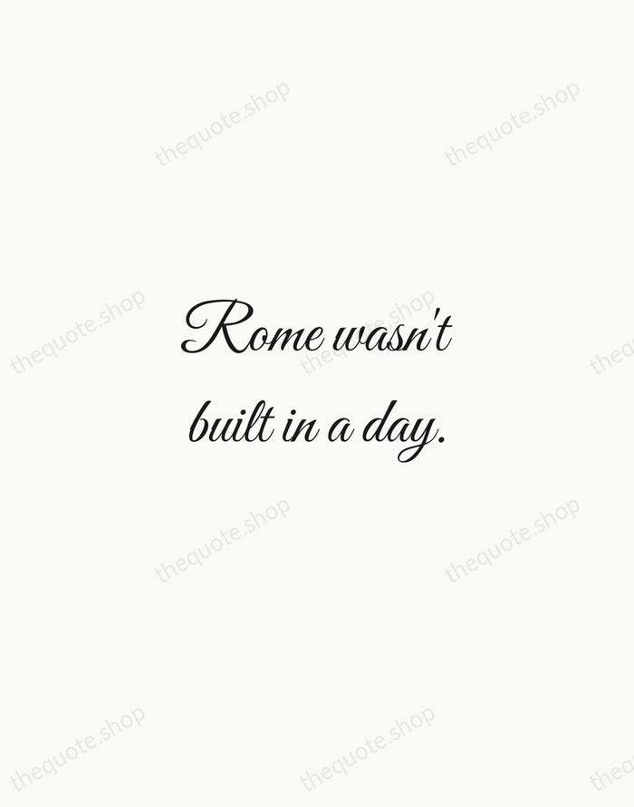 Rome wasn't built in a day. — English Proverb — Script Whisper