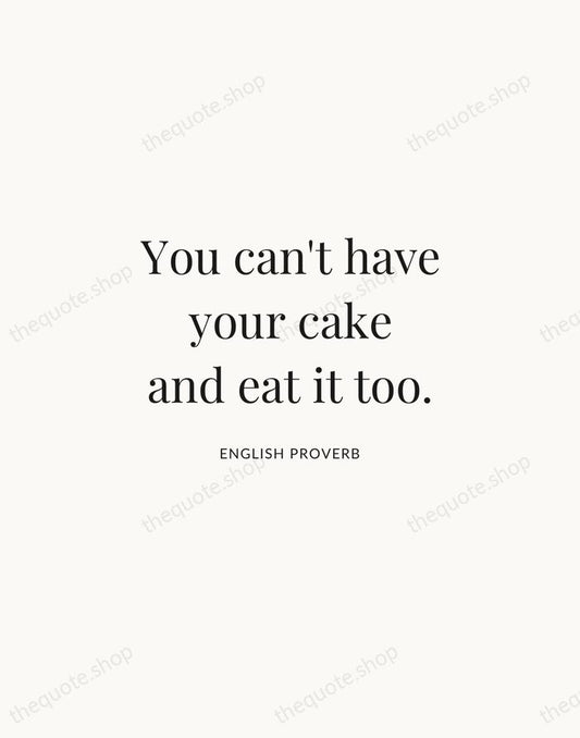 You can't have your cake and eat it too. — English Proverb | Printable Wall Art — Atelier Serif