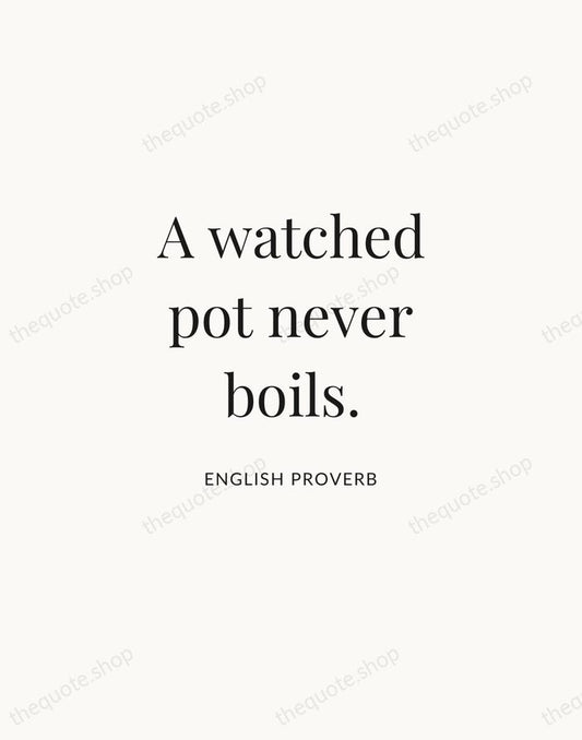 A watched pot never boils. — English Proverb | Printable Wall Art — Atelier Serif