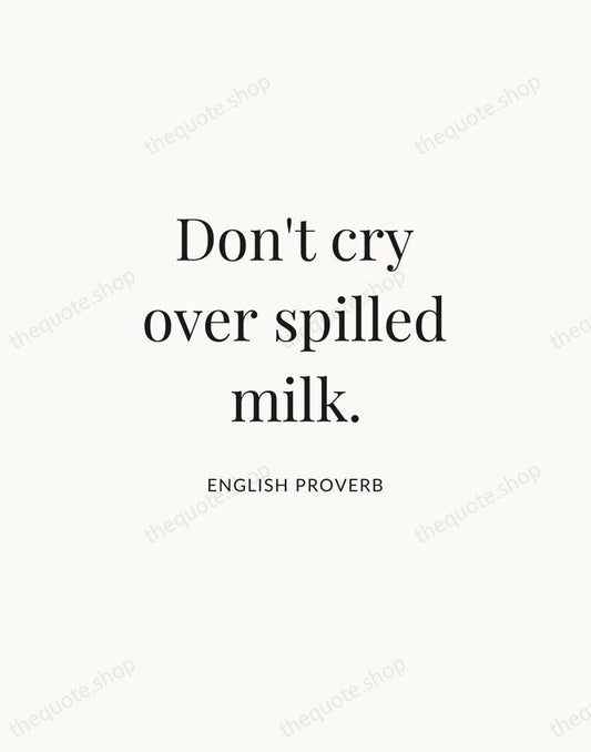 Don't cry over spilled milk. — English Proverb | Printable Wall Art — Atelier Serif