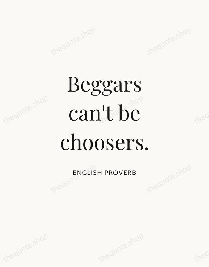 Beggars can't be choosers. — English Proverb | Printable Wall Art — Atelier Serif