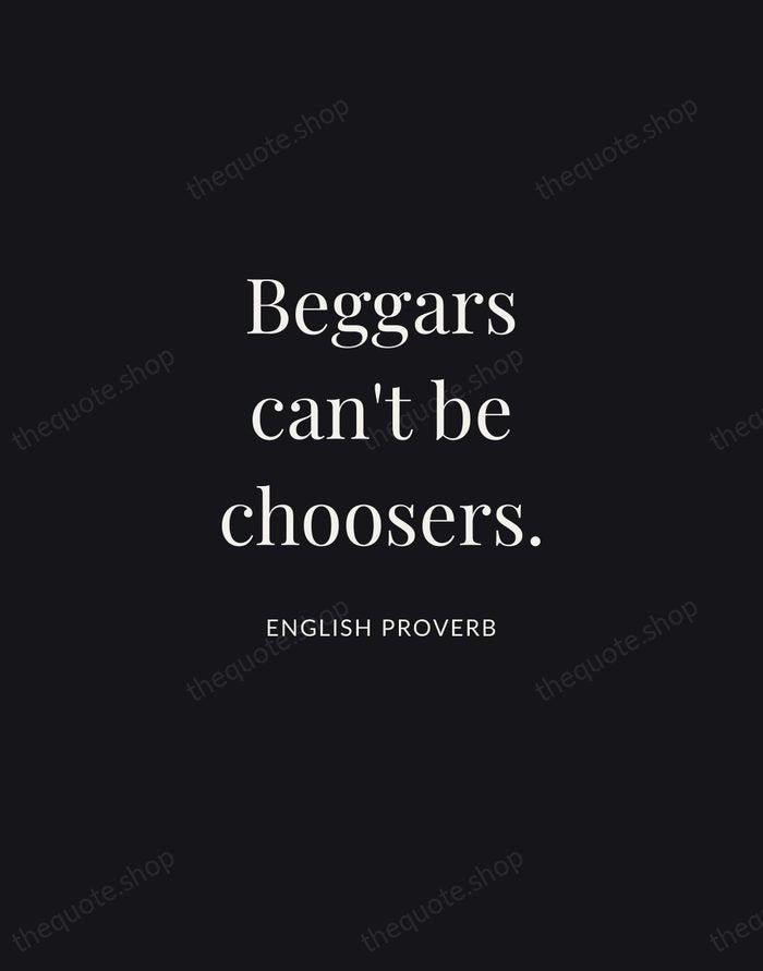 Beggars can't be choosers. — English Proverb | Printable Wall Art — Midnight Serif
