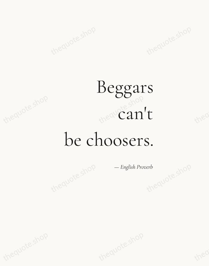 Beggars can't be choosers. — English Proverb — Soft Serif Right