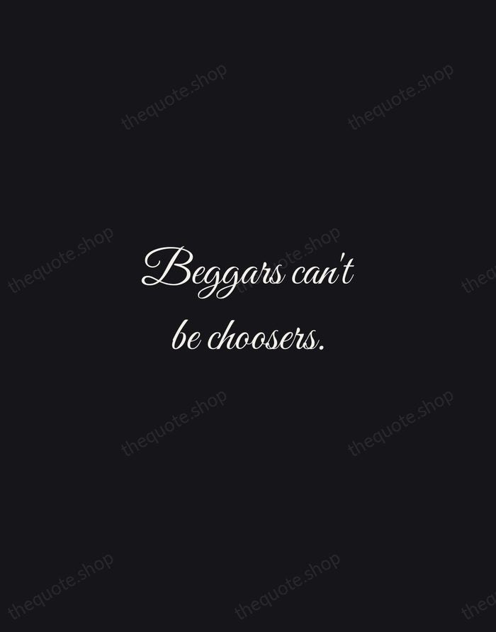 Beggars can't be choosers. — English Proverb — Night Script