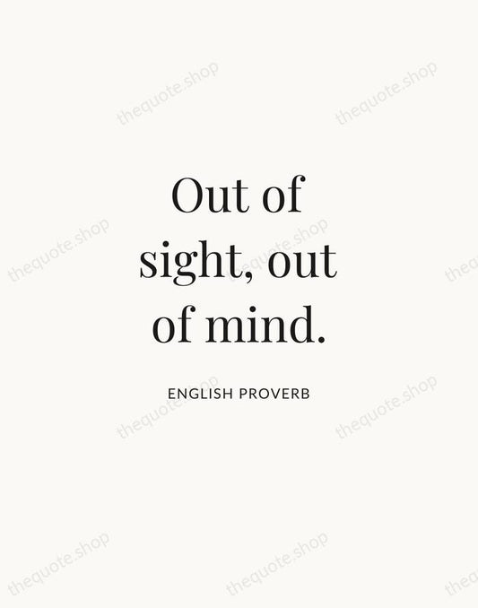Out of sight, out of mind. — English Proverb | Printable Wall Art — Atelier Serif