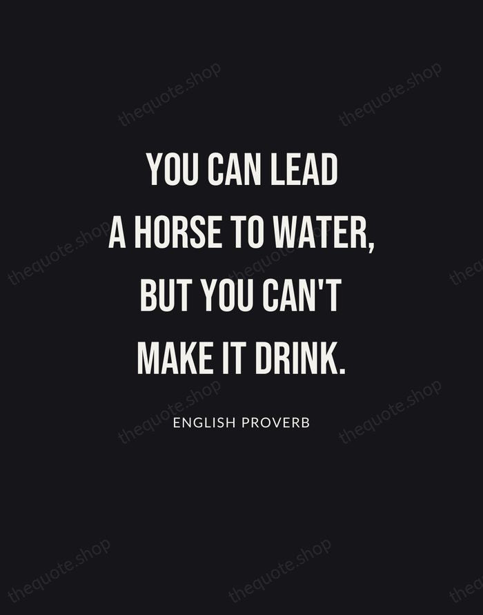 You can lead a horse to water, but you can't make it… — English Proverb | Printable Wall Art — Poster Condensed