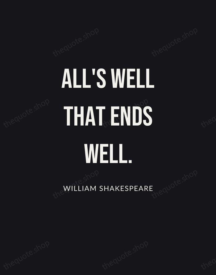 All's well that ends well. — William Shakespeare | Printable Wall Art — Poster Condensed