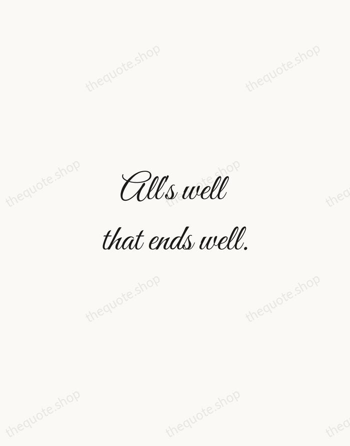 All's well that ends well. — William Shakespeare — Script Whisper
