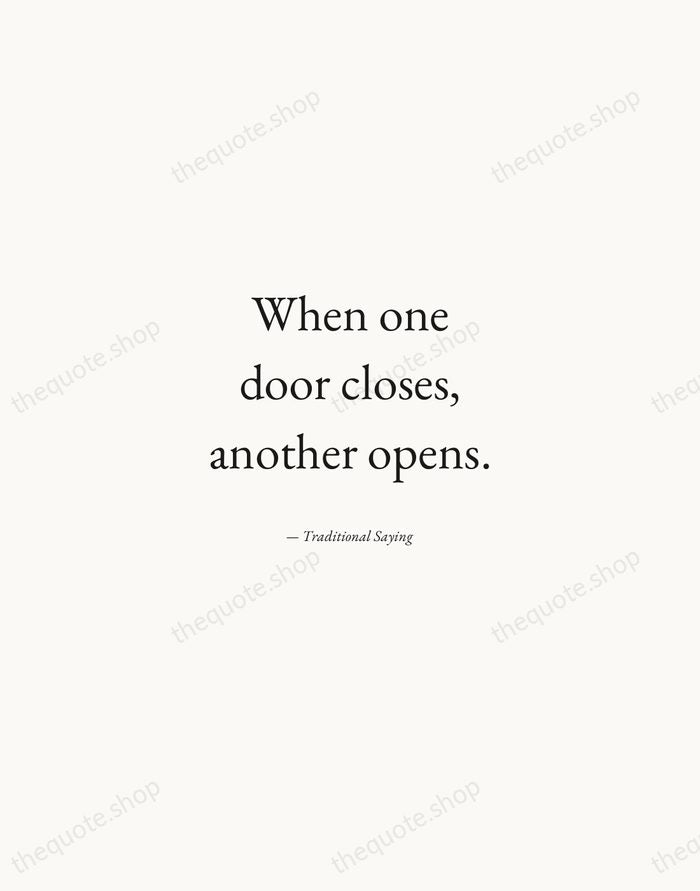 When one door closes, another opens. — Traditional Saying — Quiet Garamond