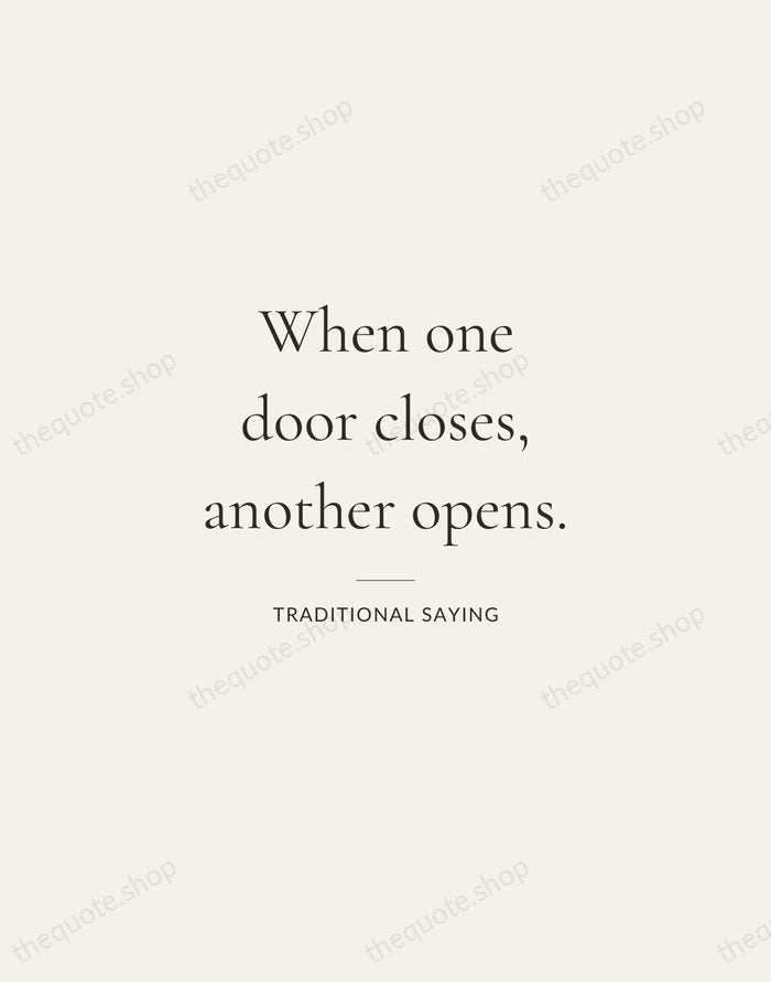 When one door closes, another opens. — Traditional Saying — Gallery Rule