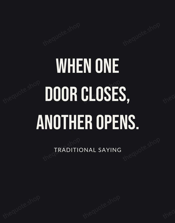 When one door closes, another opens. — Traditional Saying | Printable Wall Art — Poster Condensed