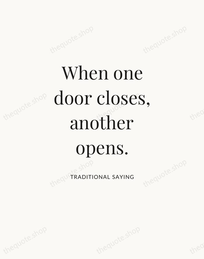 When one door closes, another opens. — Traditional Saying — Statement Serif