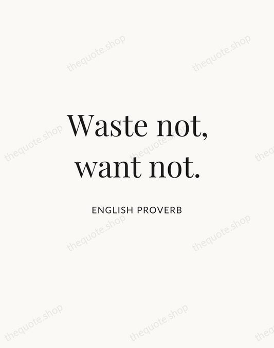 Waste not, want not. — English Proverb | Printable Wall Art — Atelier Serif