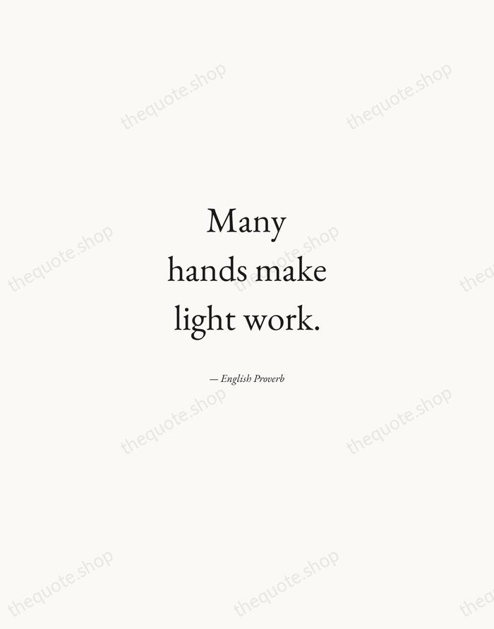 Many hands make light work. — English Proverb — Quiet Garamond