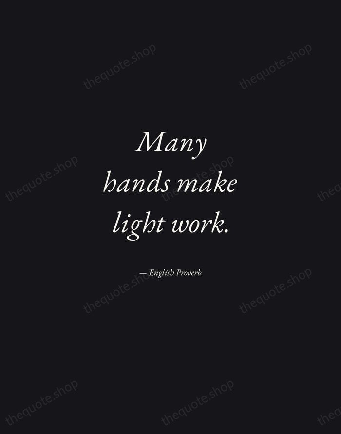 Many hands make light work. — English Proverb — Manuscript Italic