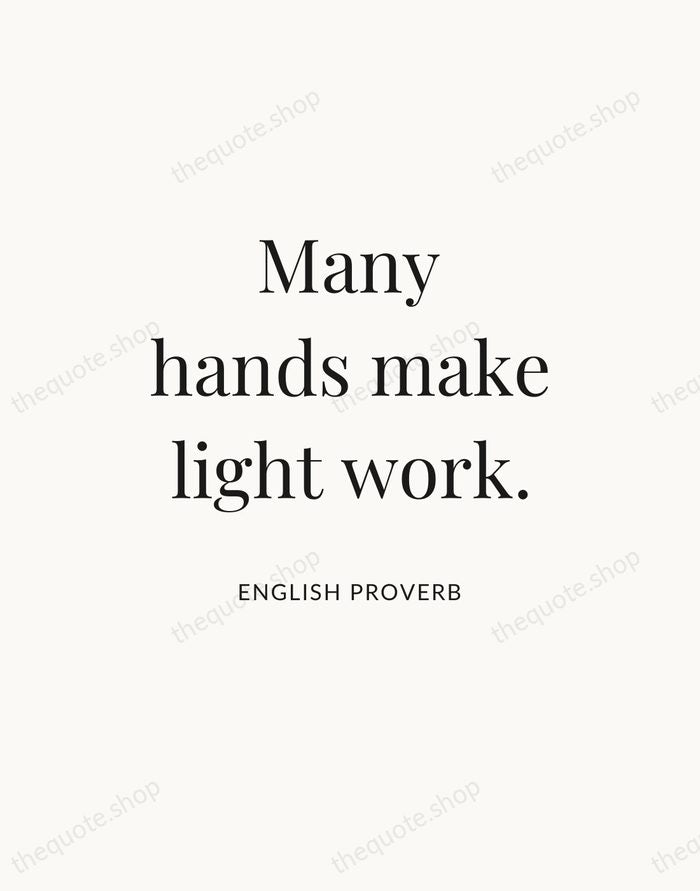 Many hands make light work. — English Proverb — Statement Serif