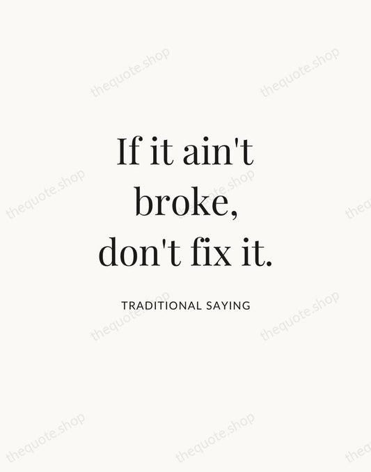 If it ain't broke, don't fix it. — Traditional Saying | Printable Wall Art — Atelier Serif