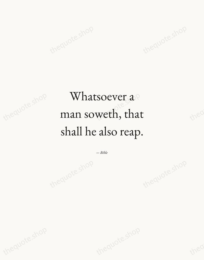 Whatsoever a man soweth, that shall he also reap. — Bible — Quiet Garamond