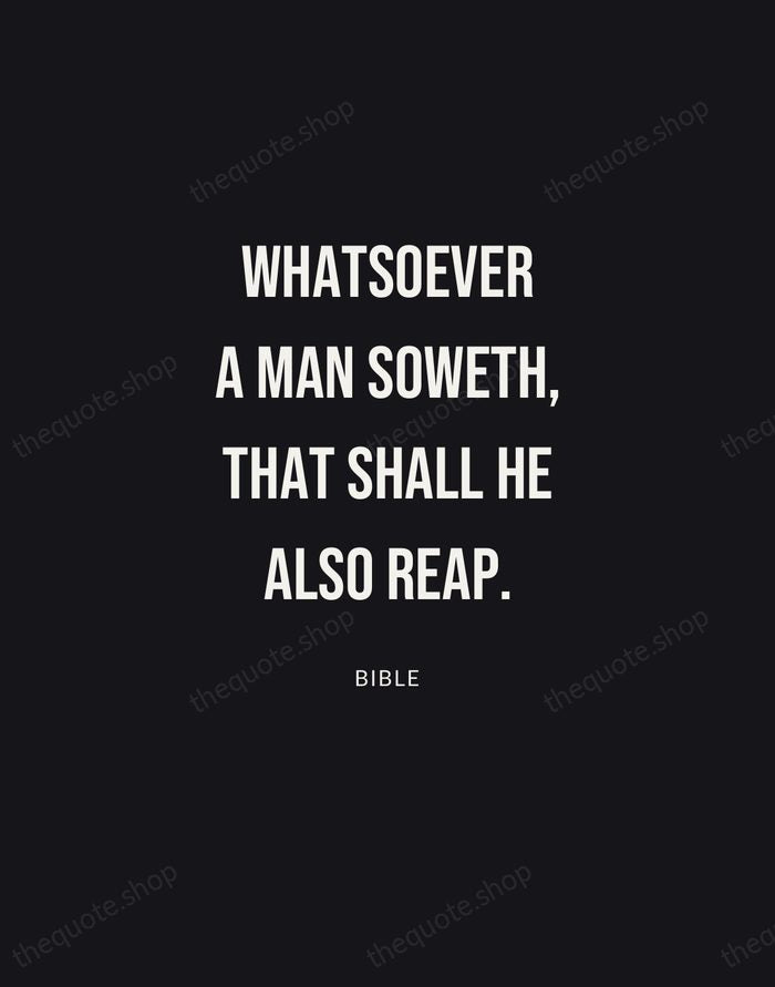 Whatsoever a man soweth, that shall he also reap. — Bible | Printable Wall Art — Poster Condensed