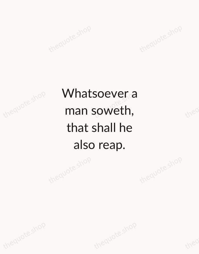 Whatsoever a man soweth, that shall he also reap. — Bible — Minimal Unsigned