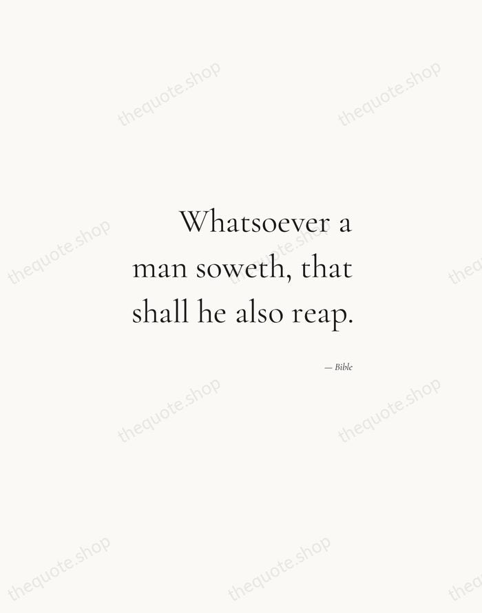 Whatsoever a man soweth, that shall he also reap. — Bible — Soft Serif Right
