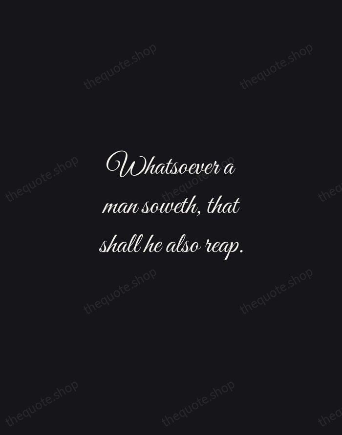 Whatsoever a man soweth, that shall he also reap. — Bible — Night Script