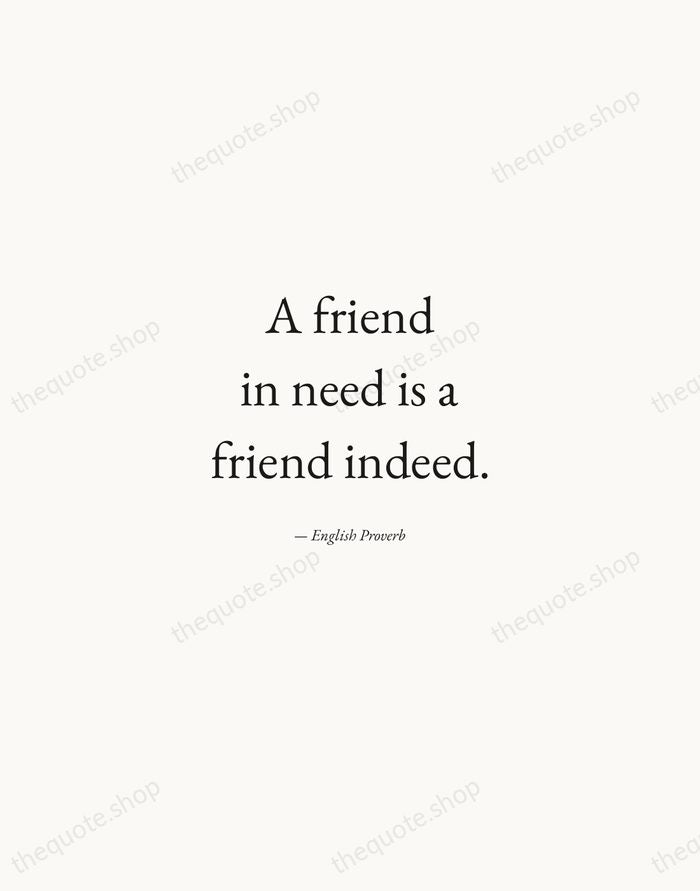 A friend in need is a friend indeed. — English Proverb — Quiet Garamond