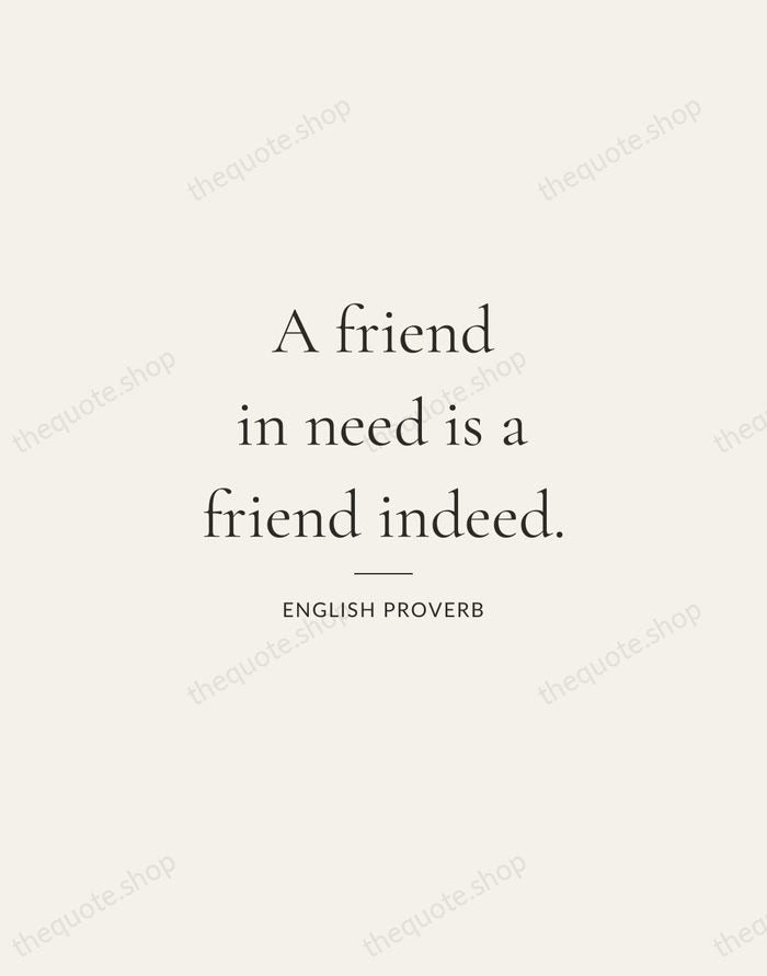 A friend in need is a friend indeed. — English Proverb — Gallery Rule