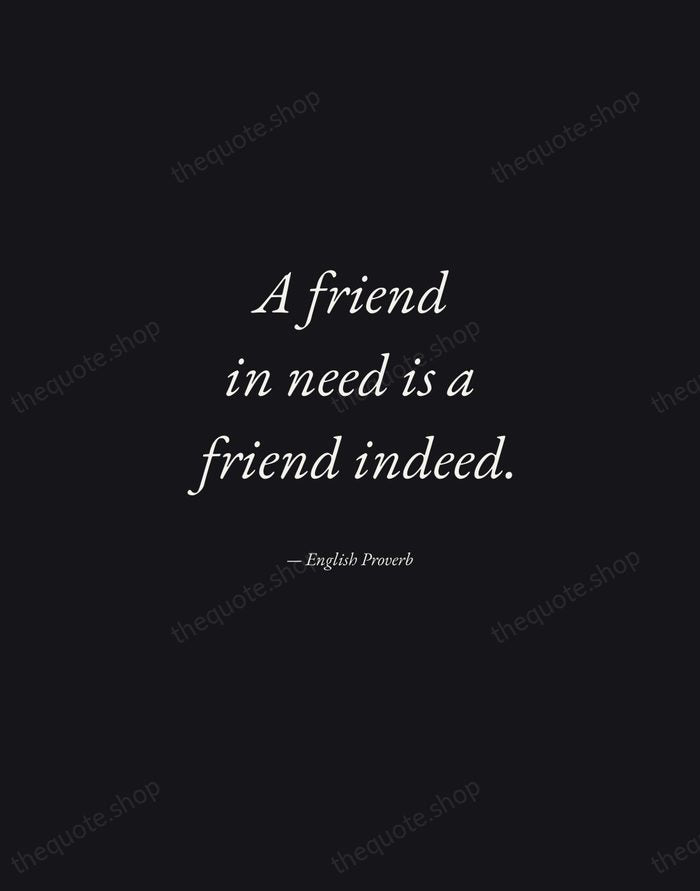 A friend in need is a friend indeed. — English Proverb — Manuscript Italic