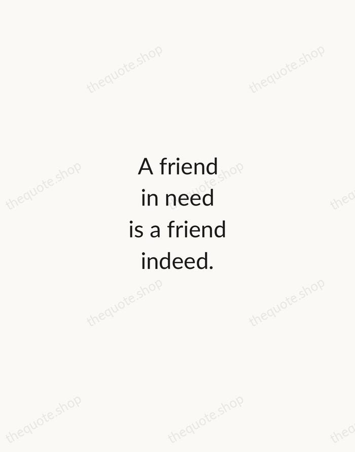 A friend in need is a friend indeed. — English Proverb — Minimal Unsigned