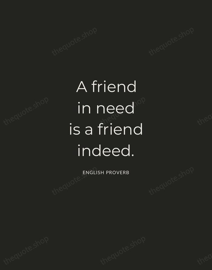 A friend in need is a friend indeed. — English Proverb — Charcoal Sans