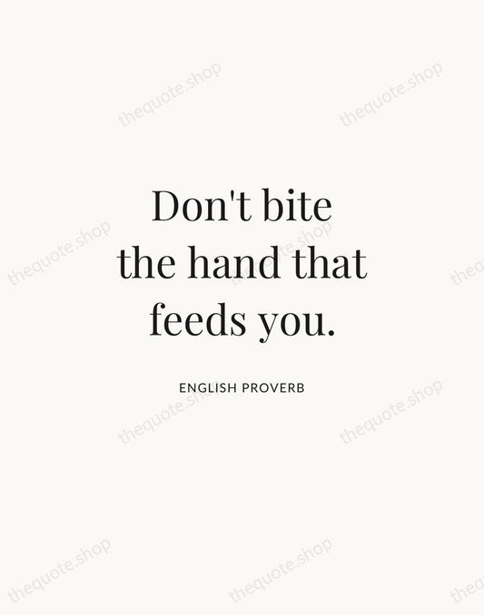Don't bite the hand that feeds you. — English Proverb | Printable Wall Art — Atelier Serif