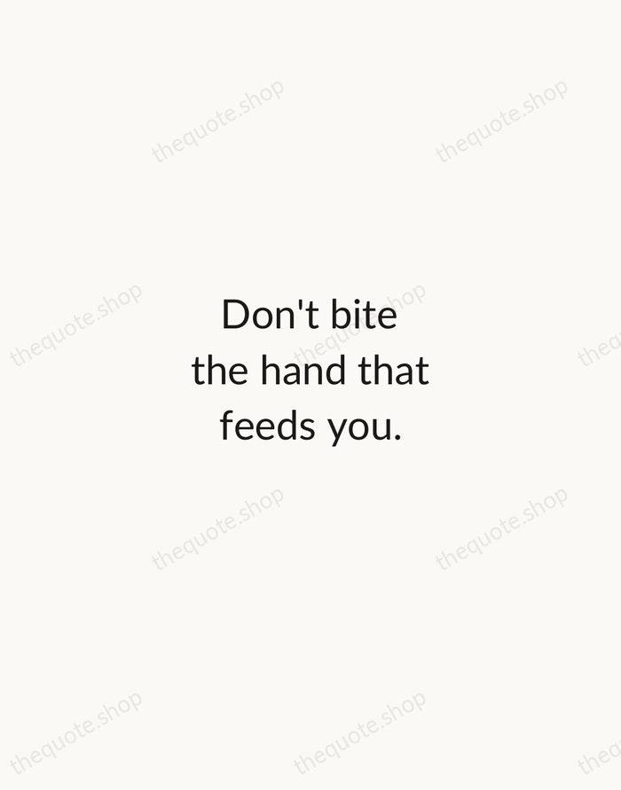 Don't bite the hand that feeds you. — English Proverb — Minimal Unsigned