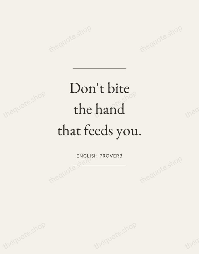 Don't bite the hand that feeds you. — English Proverb — Gallery Frame