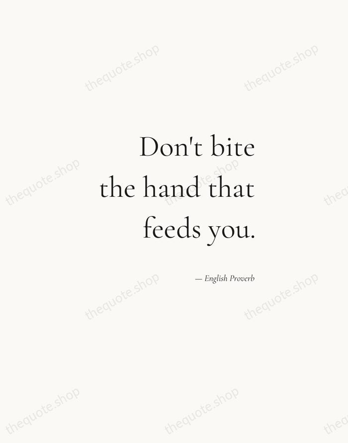 Don't bite the hand that feeds you. — English Proverb — Soft Serif Right