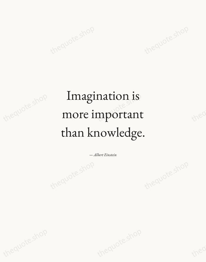 Imagination is more important than knowledge. — Albert Einstein — Quiet Garamond