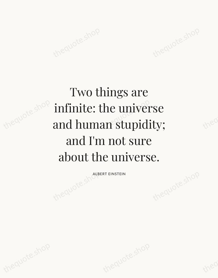 Two things are infinite: the universe and human stupidity; and I'm not… — Albert Einstein | Printable Wall Art — Atelier Serif