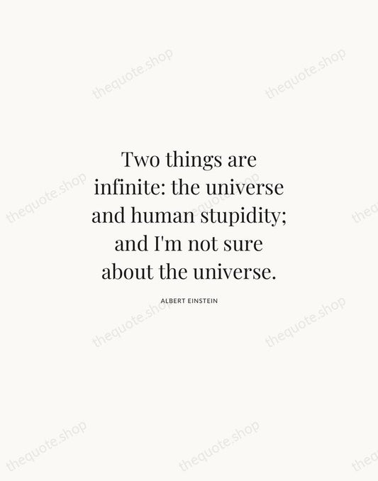 Two things are infinite: the universe and human stupidity; and I'm not… — Albert Einstein | Printable Wall Art — Atelier Serif