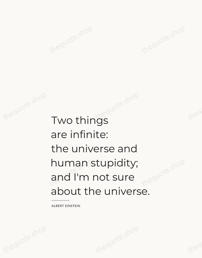 Two things are infinite: the universe and human stupidity; and I'm not… — Albert Einstein — Studio Left