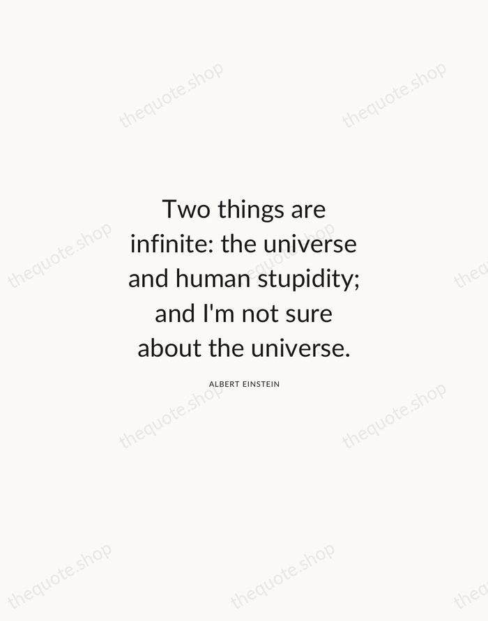 Two things are infinite: the universe and human stupidity; and I'm not… — Albert Einstein — Modern Sans Calm