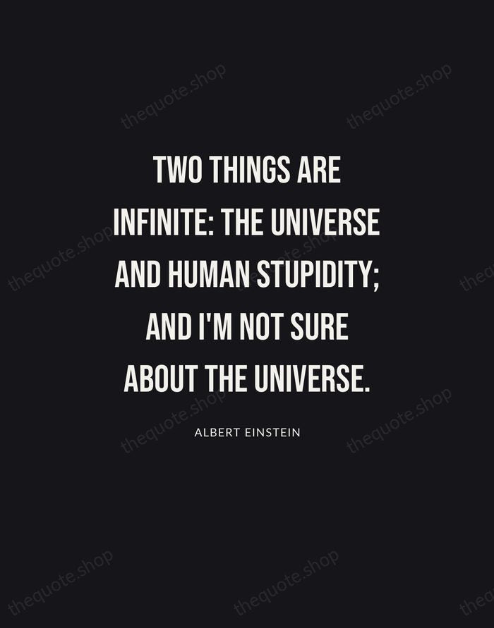 Two things are infinite: the universe and human stupidity; and I'm not… — Albert Einstein | Printable Wall Art — Poster Condensed