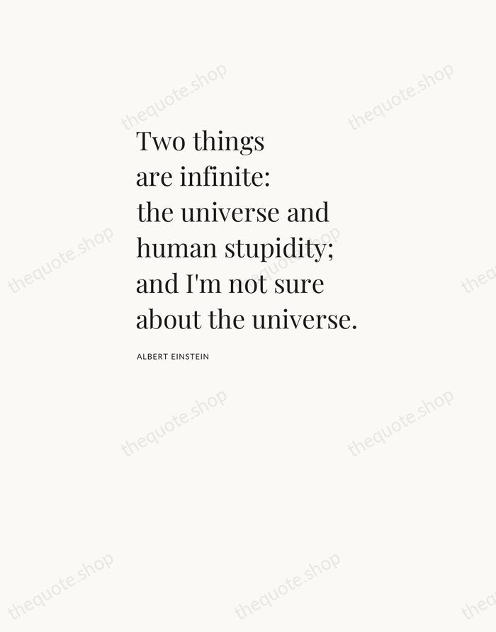 Two things are infinite: the universe and human stupidity; and I'm not… — Albert Einstein — Asymmetric Left