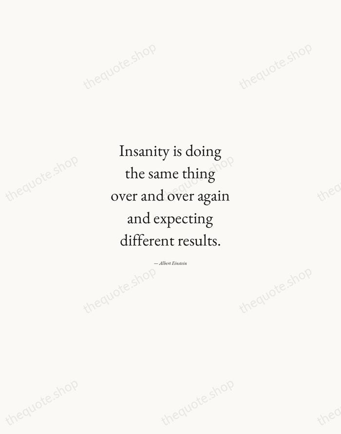 Insanity is doing the same thing over and over again and expecting… — Albert Einstein — Quiet Garamond