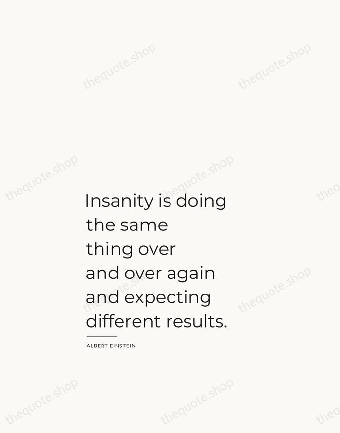 Insanity is doing the same thing over and over again and expecting… — Albert Einstein — Studio Left
