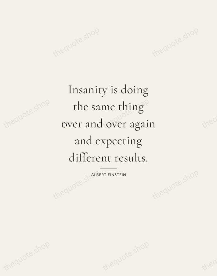 Insanity is doing the same thing over and over again and expecting… — Albert Einstein — Gallery Rule