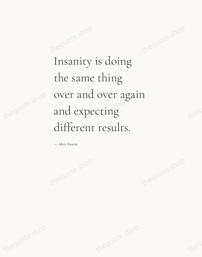 Insanity is doing the same thing over and over again and expecting… — Albert Einstein — Editorial Left Serif