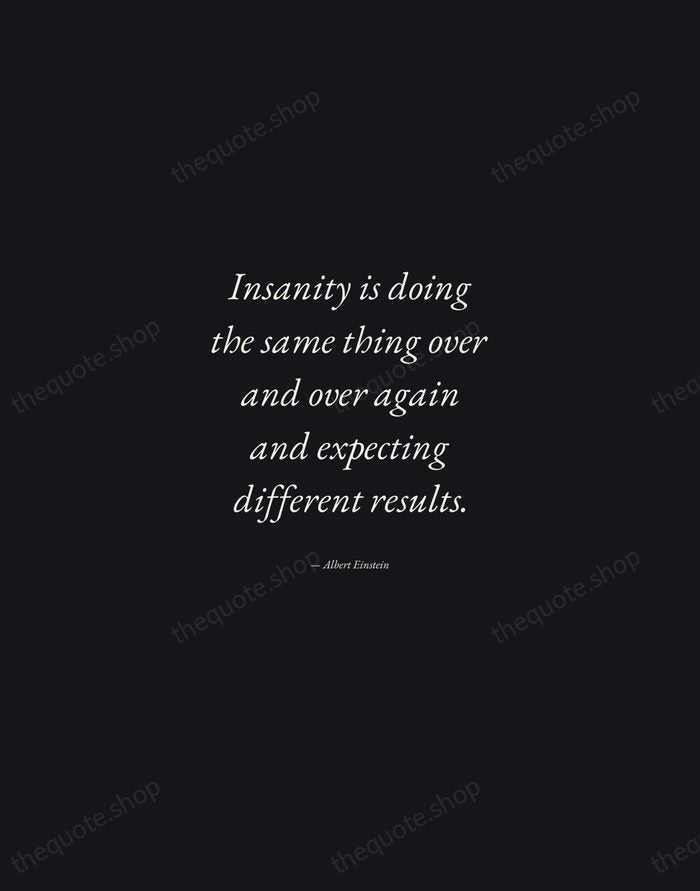 Insanity is doing the same thing over and over again and expecting… — Albert Einstein — Manuscript Italic