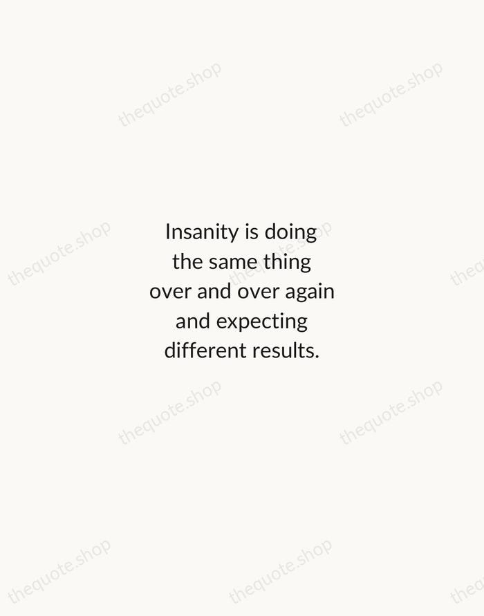 Insanity is doing the same thing over and over again and expecting… — Albert Einstein — Minimal Unsigned