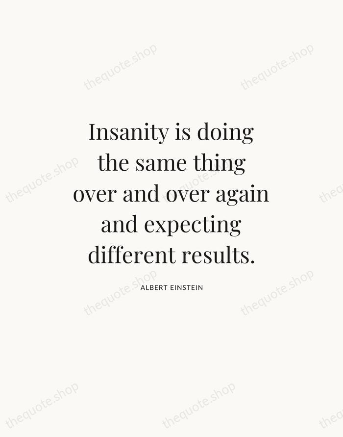 Insanity is doing the same thing over and over again and expecting… — Albert Einstein — Statement Serif