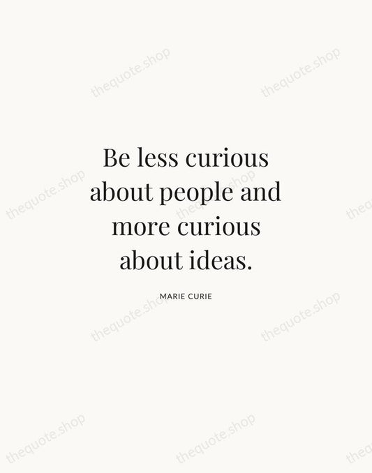 Be less curious about people and more curious about ideas. — Marie Curie | Printable Wall Art — Atelier Serif